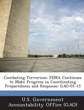 portada Combating Terrorism: Fema Continues to Make Progress in Coordinating Preparedness and Response: Gao-01-15 (en Inglés)