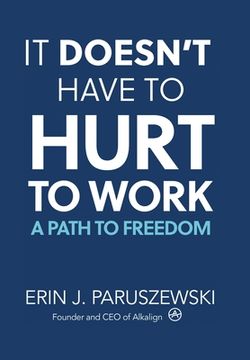 portada It Doesn't Have to Hurt to Work: A Path to Freedom (in English)