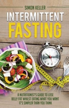 portada Intermittent Fasting: A Nutritionist's Guide to Lose Belly Fat Whilst Eating What You Want - It's Simpler Than You Think (en Inglés)