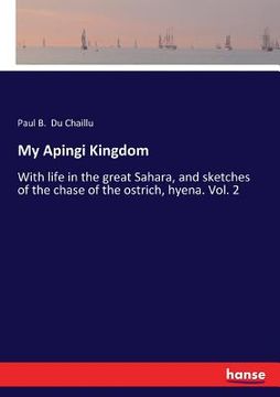 portada My Apingi Kingdom: With life in the great Sahara, and sketches of the chase of the ostrich, hyena. Vol. 2