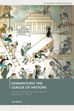 portada Dismantling the League of Nations: The Quiet Death of an International Organization, 1945-8 (en Inglés)