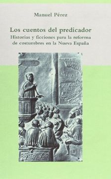 portada Los Cuentos del Predicador. Historias y Ficciones Para la Reforma de Costumbres en la Nueva España. (Biblioteca Indiana) (in Spanish)
