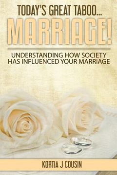portada Today's Great Taboo...Marriage!: Understanding How Society Has Influenced Your Marriage (en Inglés)