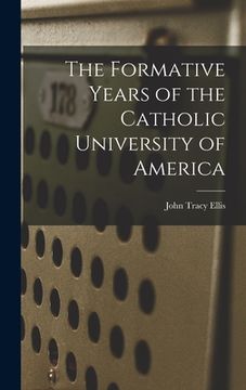 portada The Formative Years of the Catholic University of America (en Inglés)