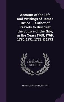 portada Account of the Life and Writings of James Bruce ... Author of Travels to Discover the Source of the Nile, in the Years 1768, 1769, 1770, 1771, 1772, & (en Inglés)