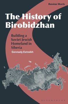 portada The History of Birobidzhan: Building a Soviet Jewish Homeland in Siberia (in English)