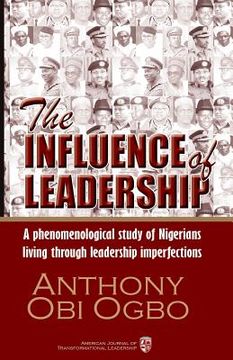 portada The Influence of Leadership: A qualitative phenomenological research study about Nigerian citizens living through a political, economic, social, an (en Inglés)