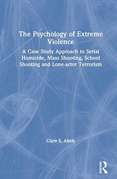 portada The Psychology of Extreme Violence: A Case Study Approach to Serial Homicide, Mass Shooting, School Shooting and Lone-Actor Terrorism (in English)