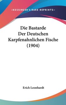 portada Die Bastarde Der Deutschen Karpfenahnlichen Fische (1904) (en Alemán)