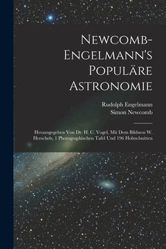 portada Newcomb-Engelmann's Populäre Astronomie: Herausgegeben Von Dr. H. C. Vogel, Mit Dem Bildness W. Herschels, 1 Photographischen Tafel Und 196 Holzschnit (en Alemán)