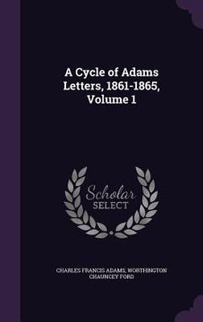 portada A Cycle of Adams Letters, 1861-1865, Volume 1