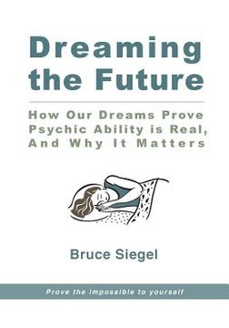 portada Dreaming The Future: How Our Dreams Prove Psychic Ability Is Real, And Why It Matters (en Inglés)