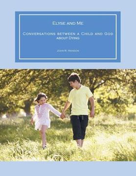 portada Elyse and Me: Conversations between a Child and God about Dying (en Inglés)