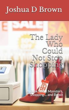 The Lady Who Could Not Stop Shopping: A Book about Monsters, Shopping ... and Brexit (en Inglés)