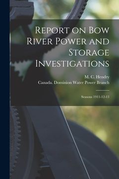 portada Report on Bow River Power and Storage Investigations [microform]: Seasons 1911-12-13 (en Inglés)