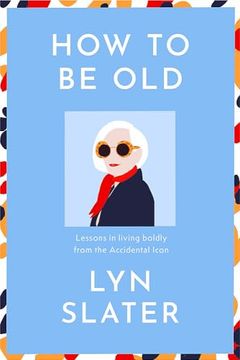 portada How to be old: Lessons in Living Boldly From the Accidental Icon