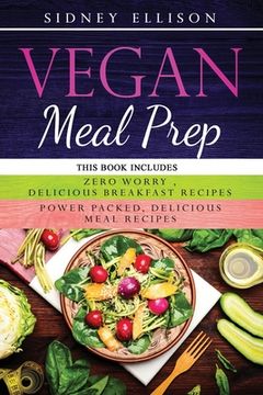 portada Vegan Meal Prep: 2 Books in 1: Zero Worry, Delicious Breakfast Recipes+Power Packed Delicious Meal Recipes (en Inglés)
