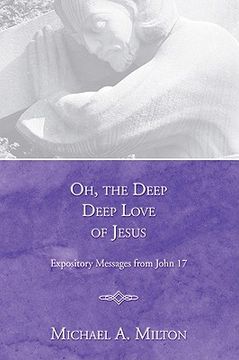 portada oh, the deep, deep love of jesus: expository messages from john 17 (en Inglés)