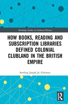 portada How Books, Reading and Subscription Libraries Defined Colonial Clubland in the British Empire (Routledge Studies in Cultural History) (en Inglés)