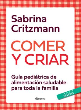 portada Comer y Criar Guia Pediatrica de Alimentacion Saludable Para Toda la Familia [Incluye Recetas] (in Spanish)