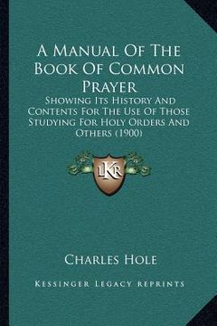 portada a manual of the book of common prayer: showing its history and contents for the use of those studying for holy orders and others (1900) (in English)