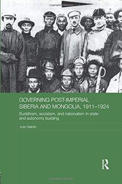 portada Governing Post-Imperial Siberia and Mongolia, 1911-1924: Buddhism, Socialism and Nationalism in State and Autonomy Building (en Inglés)