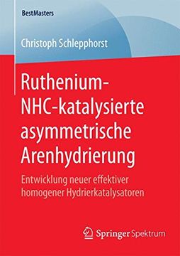portada Ruthenium-NHC-katalysierte asymmetrische Arenhydrierung: Entwicklung neuer effektiver homogener Hydrierkatalysatoren (Bestmasters)