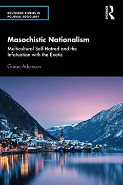portada Masochistic Nationalism: Multicultural Self-Hatred and the Infatuation With the Exotic (Routledge Studies in Political Sociology) (en Inglés)
