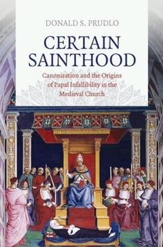 portada Certain Sainthood: Canonization and the Origins of Papal Infallibility in the Medieval Church (en Inglés)