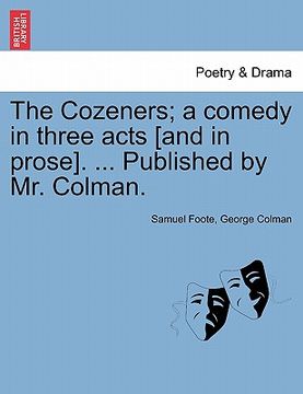 portada the cozeners; a comedy in three acts [and in prose]. ... published by mr. colman. (in English)