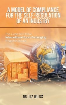 portada A Model of Compliance for the Self-Regulation of an Industry: The Case of a New International Food-Packaging Hygiene Model (en Inglés)
