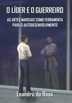 portada O Líder e o Guerreiro: As Artes Marciais Como Ferramenta Para o Autodesenvolvimento (en Portugués)