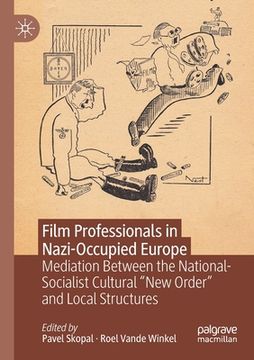portada Film Professionals in Nazi-Occupied Europe: Mediation Between the National-Socialist Cultural "New Order" and Local Structures 