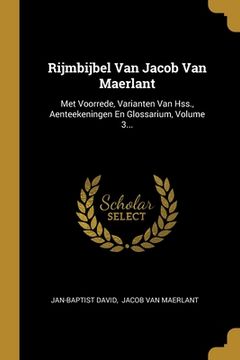 portada Rijmbijbel Van Jacob Van Maerlant: Met Voorrede, Varianten Van Hss., Aenteekeningen En Glossarium, Volume 3...