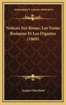 portada Notices Sur Rome, Les Noms Romains Et Les Dignites (1869) (en Francés)