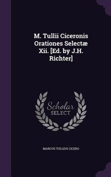 portada M. Tullii Ciceronis Orationes Selectæ Xii. [Ed. by J.H. Richter]