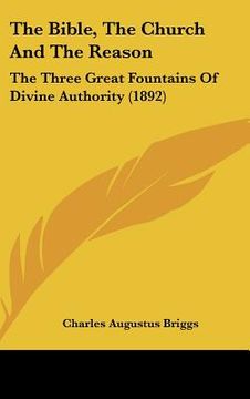 portada the bible, the church and the reason: the three great fountains of divine authority (1892) (en Inglés)