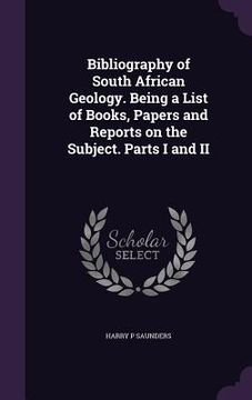 portada Bibliography of South African Geology. Being a List of Books, Papers and Reports on the Subject. Parts I and II (en Inglés)