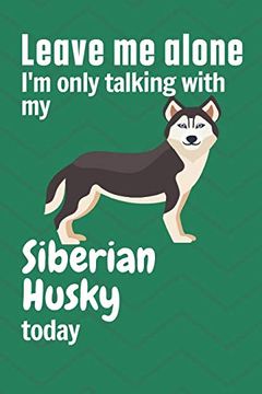 portada Leave me Alone i'm Only Talking With my Siberian Husky Today: For Siberian Husky dog Fans (en Inglés)