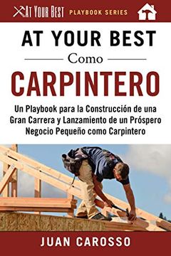 portada At Your Best Como Carpintero: Un Playbook Para La Construcción de Una Gran Carrera Y Lanzamiento de Un Próspero Negocio Pequeño Como Carpintero (in Spanish)