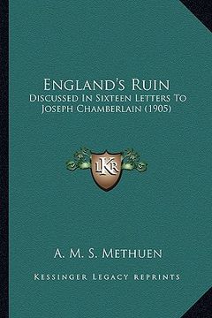 portada england's ruin: discussed in sixteen letters to joseph chamberlain (1905) (in English)
