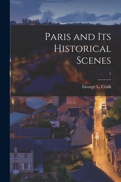 portada Paris and Its Historical Scenes; 1 (en Inglés)