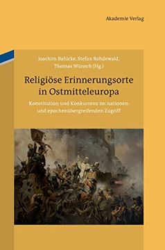 portada Religiose Erinnerungsorte in Ostmitteleuropa: Konstitution und Konkurrenz im Nationenund Epochenubergreifenden Zugriff (in German)