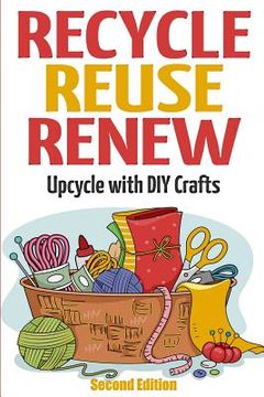 portada Recycle Reuse Renew: Upcycle With DIY Crafts (en Inglés)