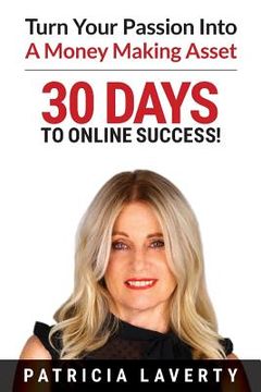 portada 30 Days to Online Success!: Turn Your Passion Into a Money Making Asset (in English)