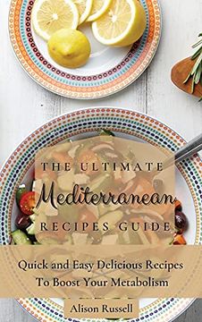portada The Ultimate Mediterranean Recipes Guide: Quick and Easy Delicious Recipes to Boost Your Metabolism (en Inglés)