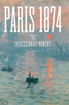 portada Paris 1874: The Impressionist Moment (en Inglés)