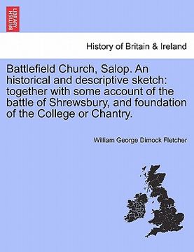 portada battlefield church, salop. an historical and descriptive sketch: together with some account of the battle of shrewsbury, and foundation of the college (in English)