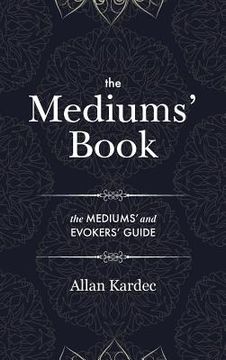 portada The Mediums' Book: containing Special Teachings from the Spirits on Manifestation, means to communicate with the Invisible World, Develop