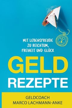 portada Geld Rezepte: Mit Lebensfreude zu Reichtum, Freiheit und Glück (en Alemán)
